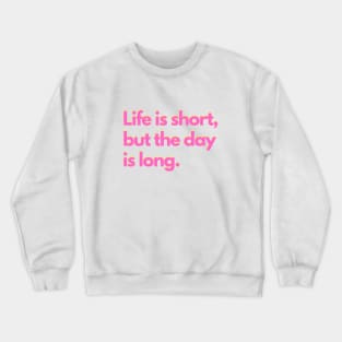 Life is short, but the day is long. - pink Crewneck Sweatshirt